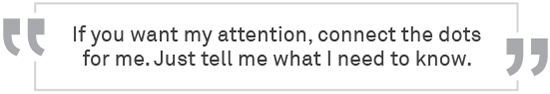 If you want my attention, connect the dots for me. Just tell me what I need to know.