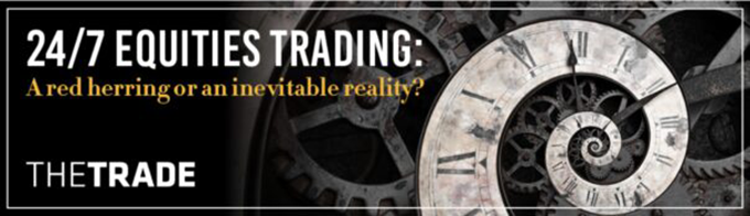 24/7 equities trading: A red herring or an inevitable reality?
