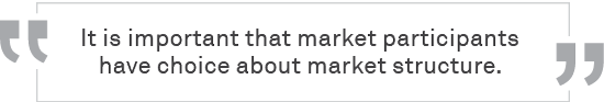 It is important that market participants have choice about market structure