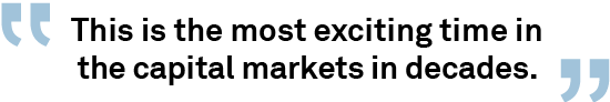 This is the most exciting time in the capital markets in decades quote